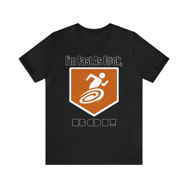 I'm Fast As F#ck Boi! - Short Sleeve Tee