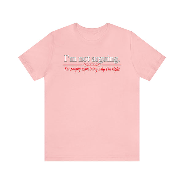 I'm Not Arguing - Unisex Tee