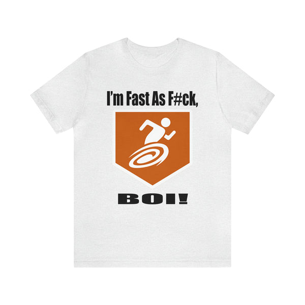 I'm Fast As F#ck Boi! - Short Sleeve Tee