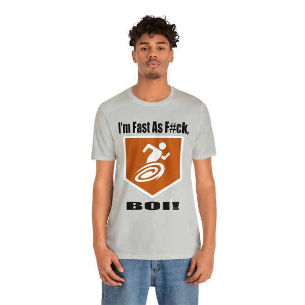 I'm Fast As F#ck Boi! - Short Sleeve Tee