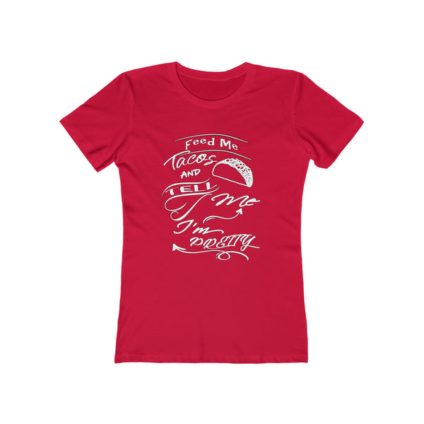 Feed Me Tacos and Tell Me I'm Pretty - Women's Tee