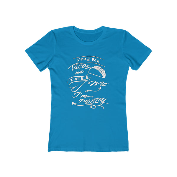 Feed Me Tacos and Tell Me I'm Pretty - Women's Tee