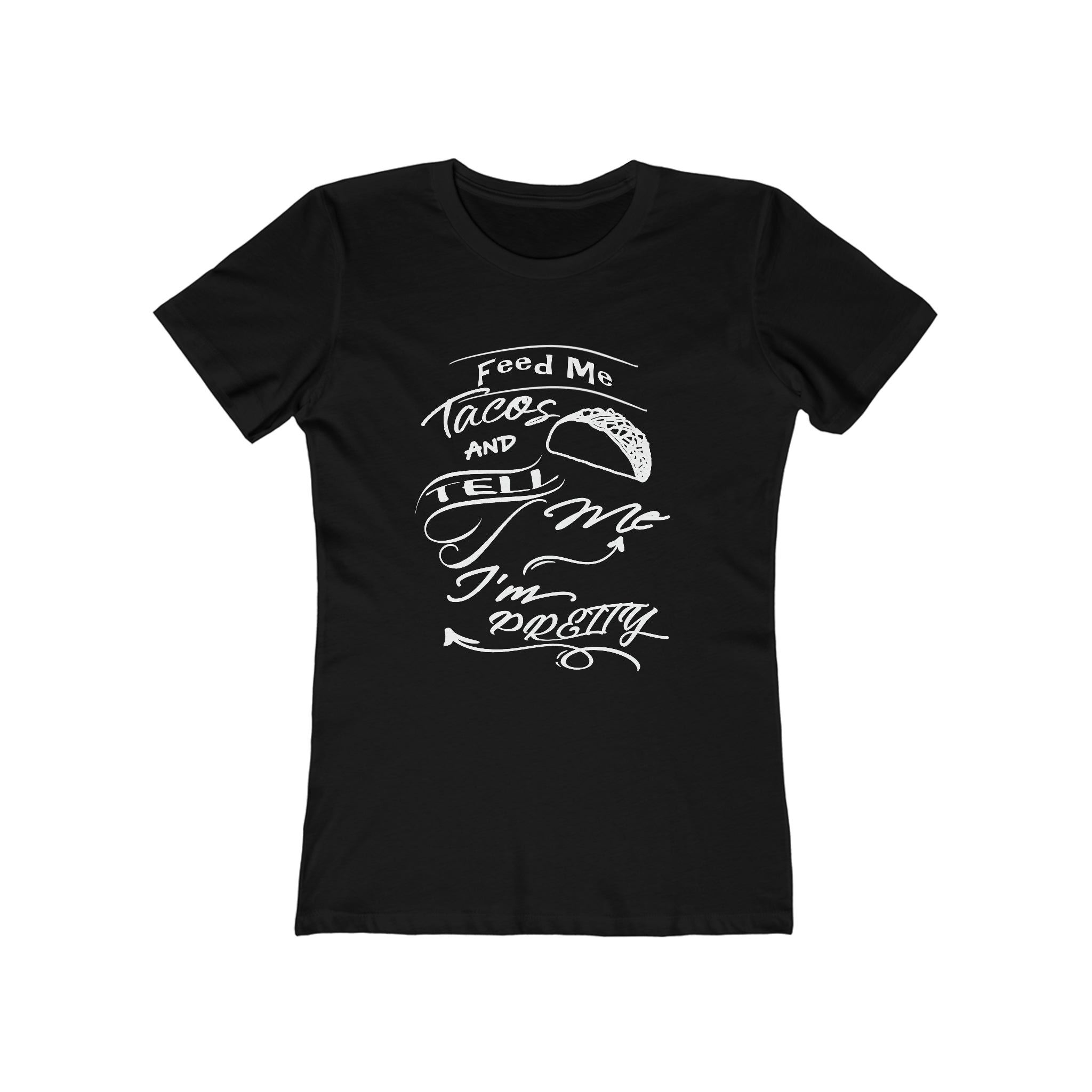 Feed Me Tacos and Tell Me I'm Pretty - Women's Tee