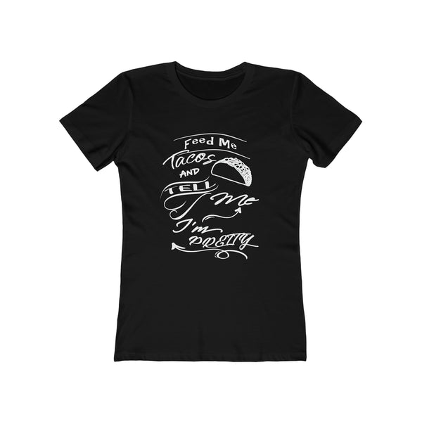 Feed Me Tacos and Tell Me I'm Pretty - Women's Tee