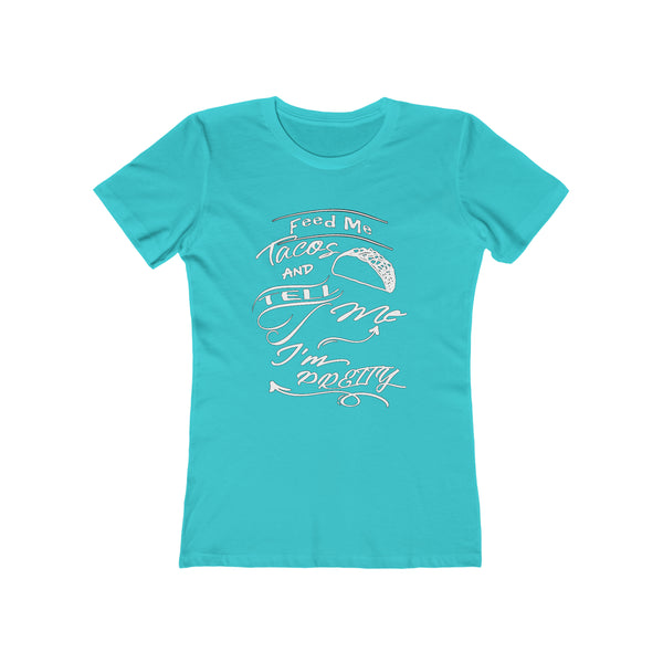 Feed Me Tacos and Tell Me I'm Pretty - Women's Tee