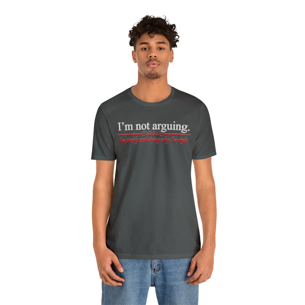 I'm Not Arguing - Unisex Tee