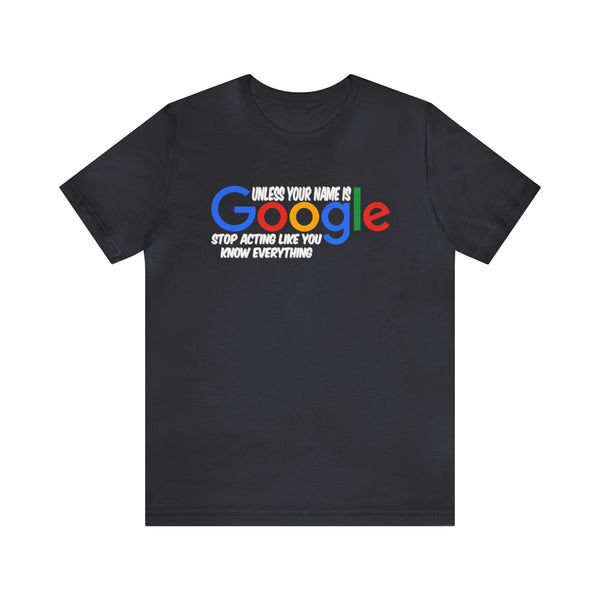 Unless Your Name Is Google - Unisex Tee