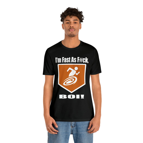 I'm Fast As F#ck Boi! - Short Sleeve Tee