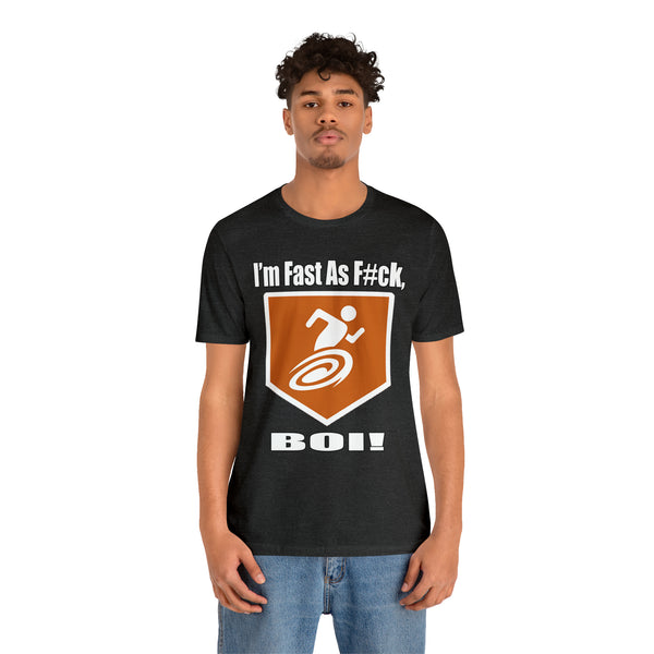 I'm Fast As F#ck Boi! - Short Sleeve Tee