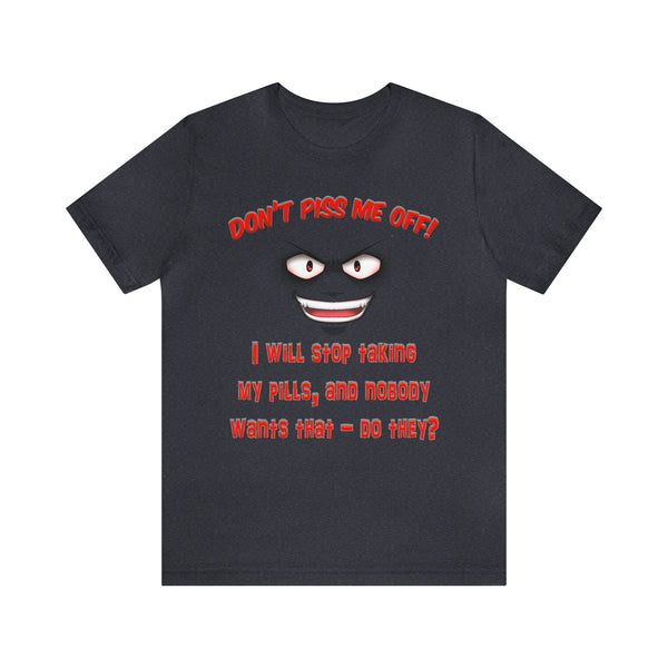 Don't Piss Me Off - Unisex Tee