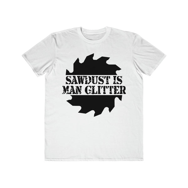 Sawdust Is Man Glitter - Men's Lightweight Fashion Tee