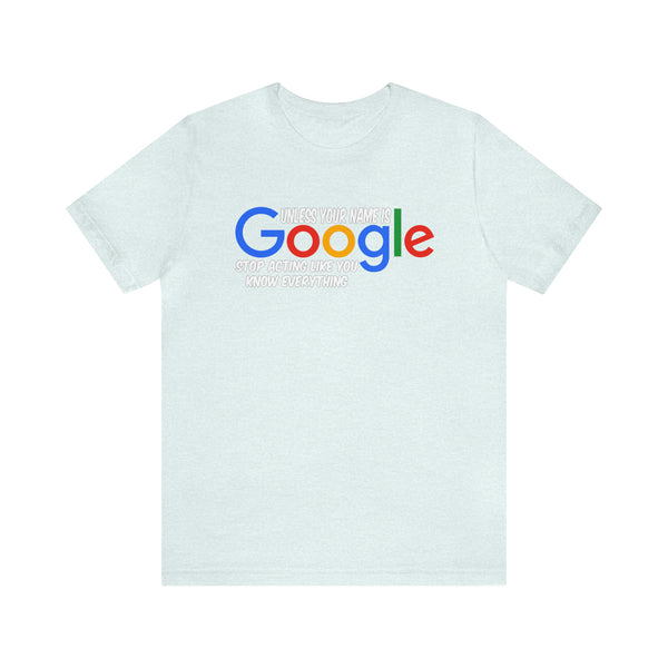 Unless Your Name Is Google - Unisex Tee