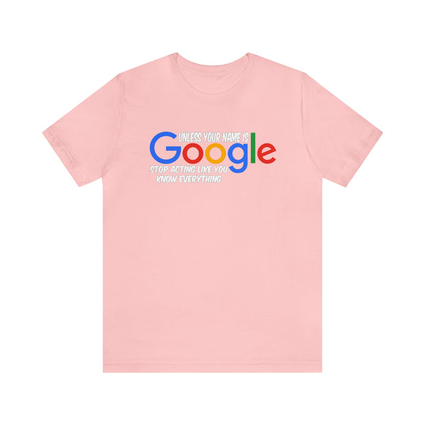 Unless Your Name Is Google - Unisex Tee