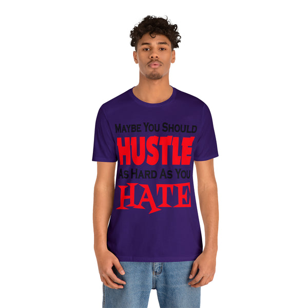 Maybe You Should Hustle As Hard As You Hate - Unisex Tee