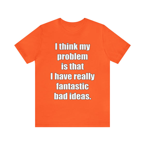 Fantastic Bad Ideas - Unisex Jersey Short Sleeve Tee