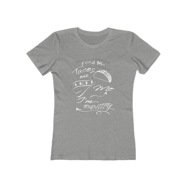 Feed Me Tacos and Tell Me I'm Pretty - Women's Tee