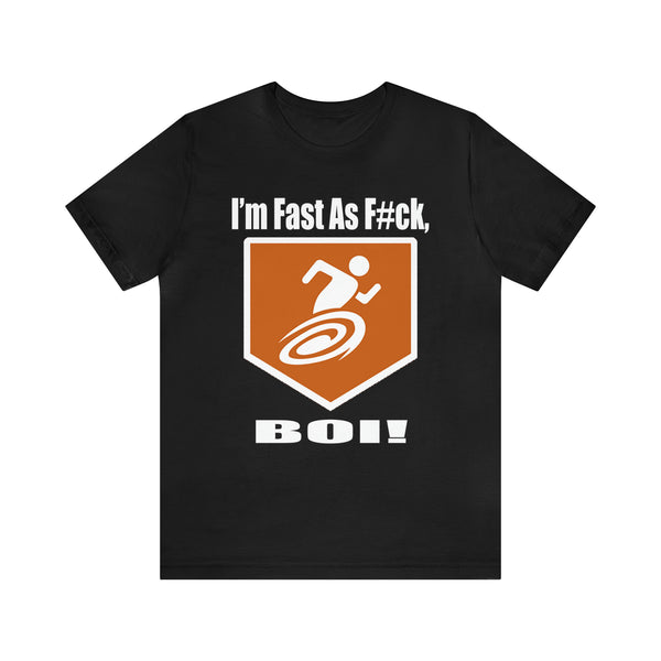 I'm Fast As F#ck Boi! - Short Sleeve Tee