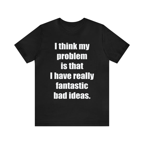 Fantastic Bad Ideas - Unisex Jersey Short Sleeve Tee