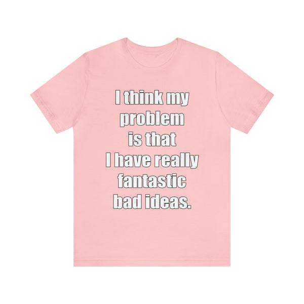 Fantastic Bad Ideas - Unisex Jersey Short Sleeve Tee