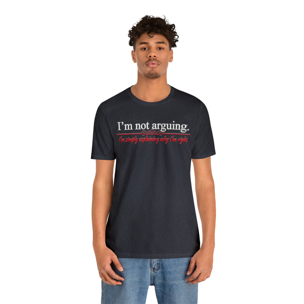 I'm Not Arguing - Unisex Tee