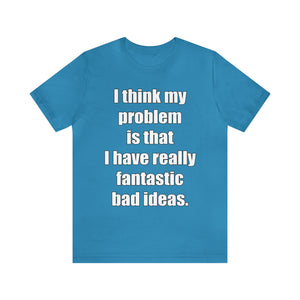 Fantastic Bad Ideas - Unisex Jersey Short Sleeve Tee