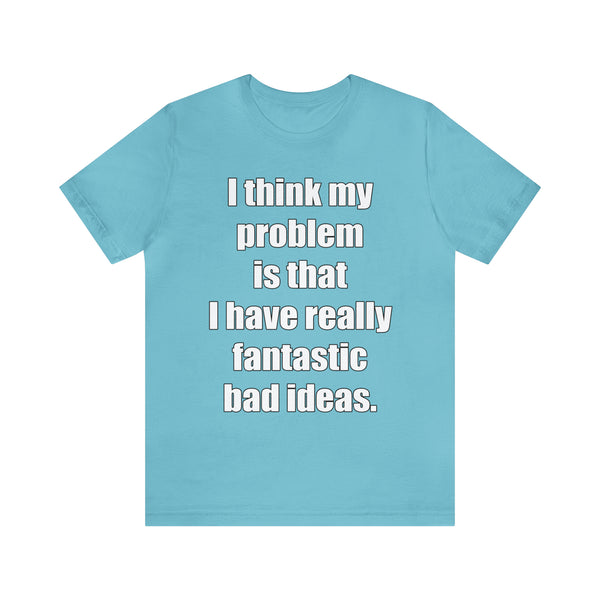 Fantastic Bad Ideas - Unisex Jersey Short Sleeve Tee