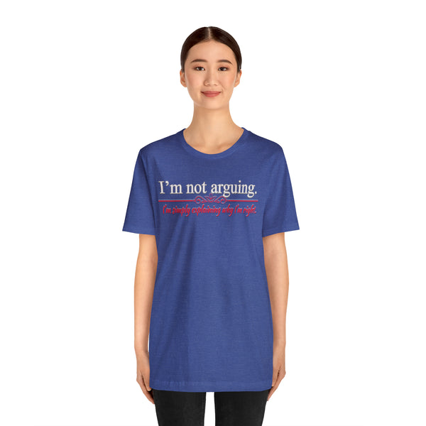 I'm Not Arguing - Unisex Tee