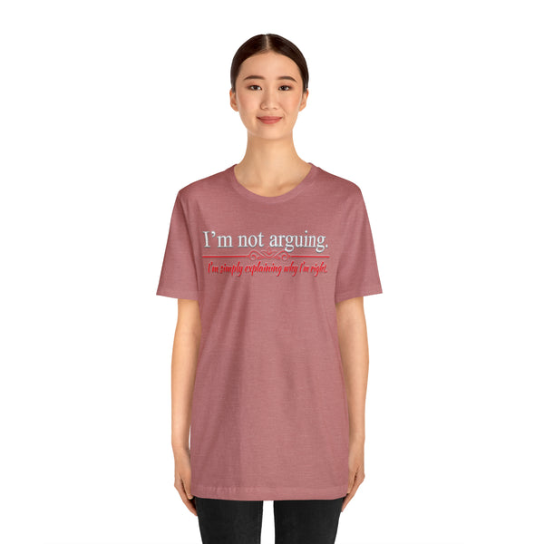 I'm Not Arguing - Unisex Tee