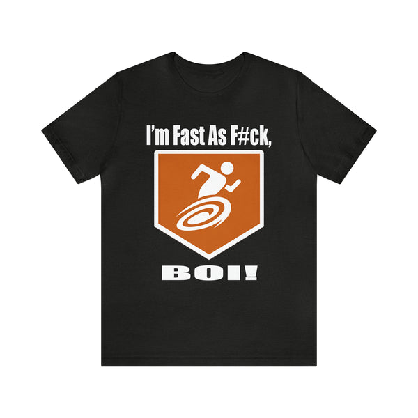 I'm Fast As F#ck Boi! - Short Sleeve Tee