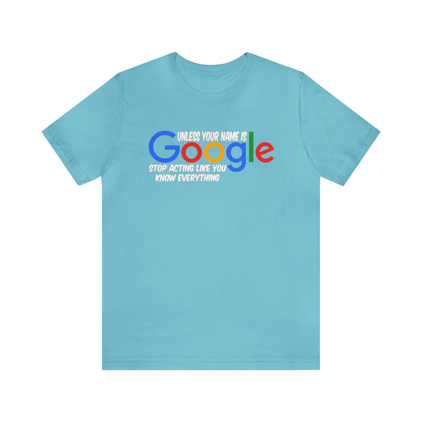 Unless Your Name Is Google - Unisex Tee