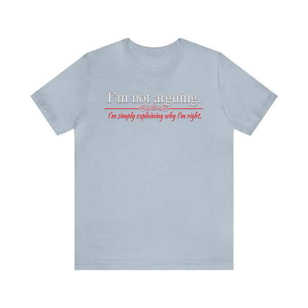 I'm Not Arguing - Unisex Tee