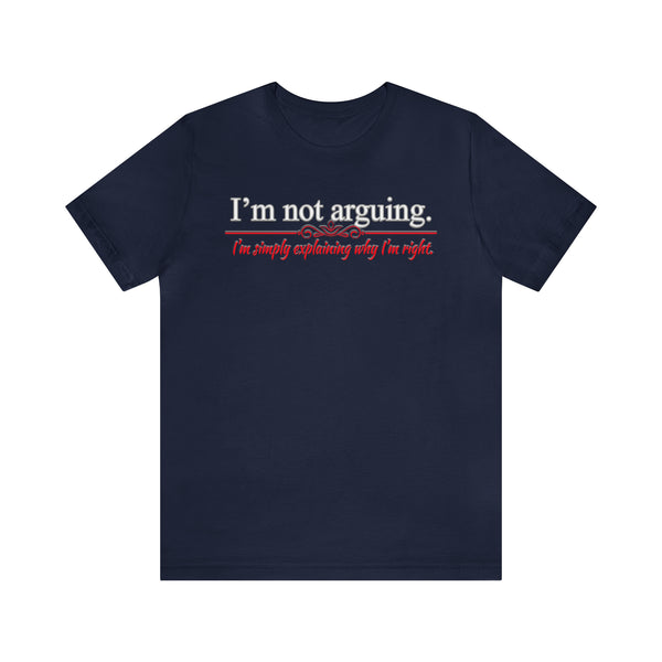 I'm Not Arguing - Unisex Tee