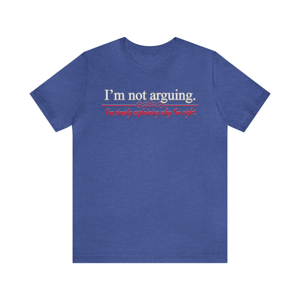 I'm Not Arguing - Unisex Tee