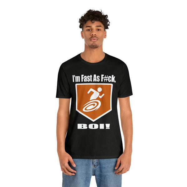 I'm Fast As F#ck Boi! - Short Sleeve Tee