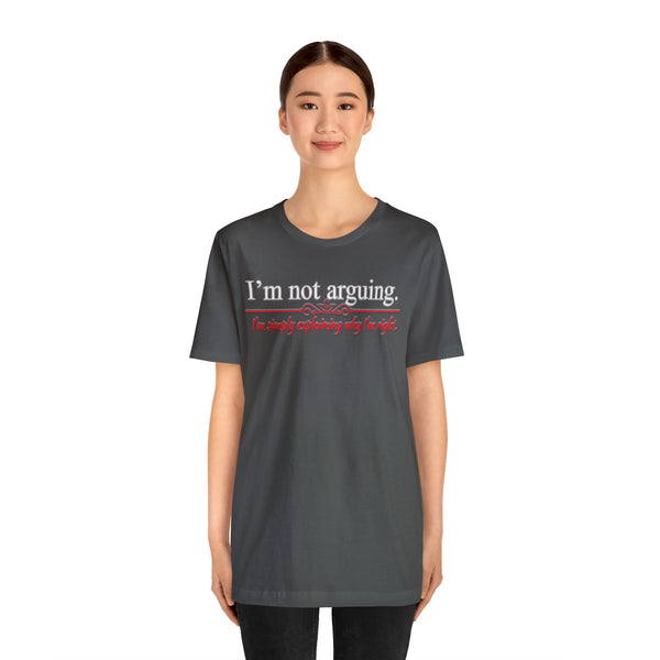 I'm Not Arguing - Unisex Tee